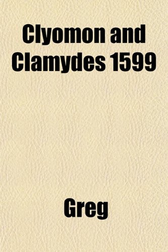Clyomon and Clamydes 1599 (9781152752801) by Greg