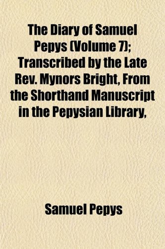 The Diary of Samuel Pepys (Volume 7); Transcribed by the Late Rev. Mynors Bright, From the Shorthand Manuscript in the Pepysian Library, (9781152754683) by Pepys, Samuel