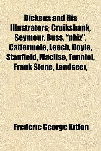 Dickens and His Illustrators; Cruikshank, Seymour, Buss, Phiz, Cattermole, Leech, Doyle, Stanfield, Maclise, Tenniel, Frank Stone, Landseer, (9781152755260) by Kitton, Frederic George