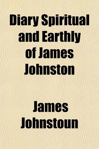 Diary Spiritual and Earthly of James Johnston (9781152755277) by Johnstoun, James