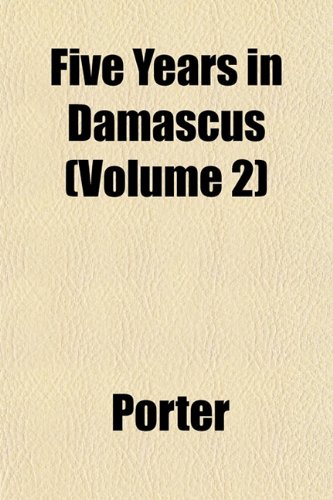Five Years in Damascus (Volume 2) (9781152759350) by Porter