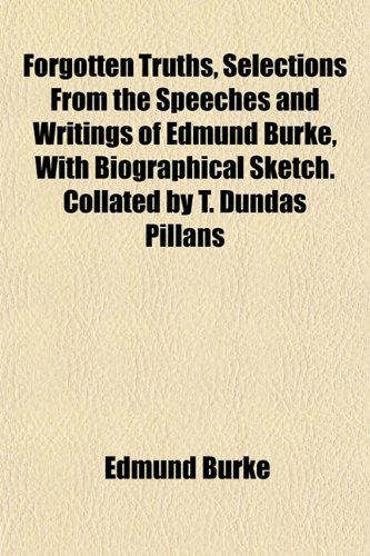 9781152760110: Forgotten Truths, Selections From the Speeches and Writings of Edmund Burke, With Biographical Sketch. Collated by T. Dundas Pillans