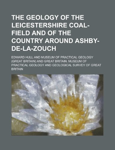 The Geology of the Leicestershire Coal-Field and of the Country Around Ashby-de-La-Zouch (9781152761544) by Hull, Edward