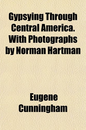 Gypsying Through Central America. With Photographs by Norman Hartman (9781152763050) by Cunningham, Eugene