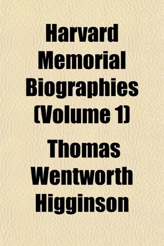 Harvard Memorial Biographies (Volume 1) (9781152763531) by Higginson, Thomas Wentworth