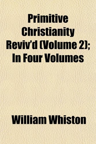 Primitive Christianity Reviv'd (Volume 2); In Four Volumes (9781152767843) by Whiston, William