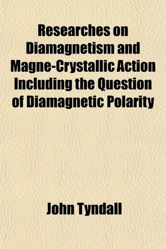 Researches on Diamagnetism and Magne-Crystallic Action Including the Question of Diamagnetic Polarity (9781152768376) by Tyndall, John