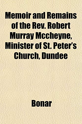 Memoir and Remains of the REV. Robert Murray McCheyne, Minister of St. Peter's Church, Dundee (9781152770782) by Bonar