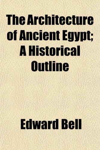 The Architecture of Ancient Egypt; A Historical Outline (9781152772052) by Bell, Edward