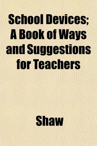 School Devices; A Book of Ways and Suggestions for Teachers (9781152773752) by Shaw
