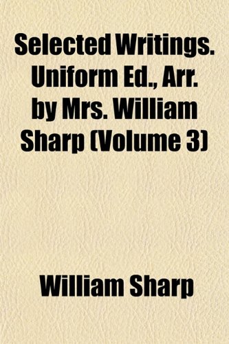 Selected Writings. Uniform Ed., Arr. by Mrs. William Sharp (Volume 3) (9781152775381) by Sharp, William