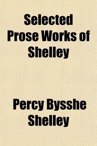 Selected Prose Works of Shelley (9781152775459) by Shelley, Percy Bysshe