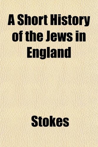 A Short History of the Jews in England (9781152776838) by Stokes