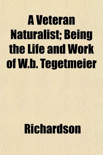 A Veteran Naturalist; Being the Life and Work of W.b. Tegetmeier (9781152778511) by Richardson