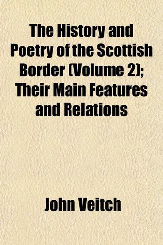 The History and Poetry of the Scottish Border (Volume 2); Their Main Features and Relations (9781152779594) by Veitch, John