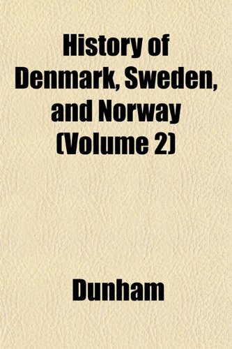 History of Denmark, Sweden, and Norway (Volume 2) (9781152780514) by Dunham