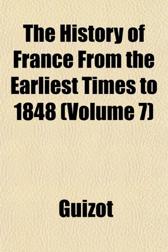 The History of France From the Earliest Times to 1848 (Volume 7) (9781152782709) by Guizot