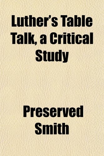 Luther's Table Talk, a Critical Study (9781152783409) by Smith, Preserved