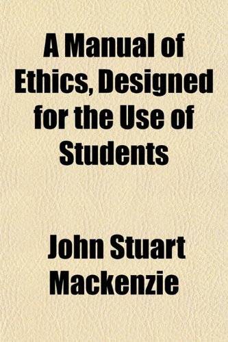 A Manual of Ethics Designed for the Use of Students (9781152784796) by Mackenzie