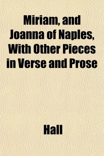 Miriam, and Joanna of Naples, With Other Pieces in Verse and Prose (9781152787438) by Hall