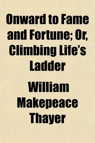 Onward to Fame and Fortune; Or, Climbing Life's Ladder (9781152790155) by Thayer, William Makepeace
