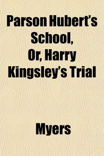 Parson Hubert's School, Or, Harry Kingsley's Trial (9781152791022) by Myers