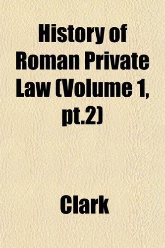 History of Roman Private Law (Volume 1, pt.2) (9781152791398) by Clark