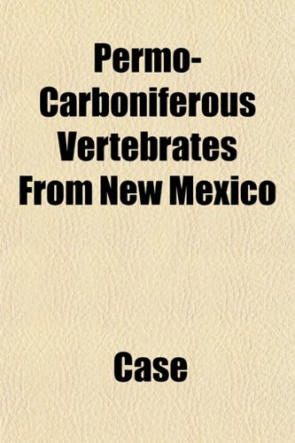 Permo-Carboniferous Vertebrates From New Mexico (9781152791459) by Case