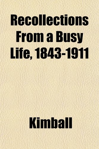 Recollections From a Busy Life, 1843-1911 (9781152794146) by Kimball