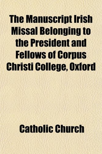 The Manuscript Irish Missal Belonging to the President and Fellows of Corpus Christi College, Oxford (9781152796096) by Church, Catholic