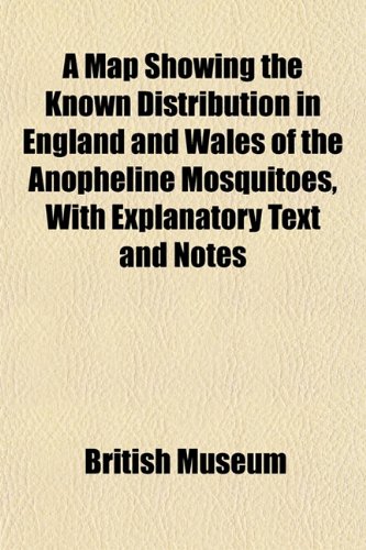A Map Showing the Known Distribution in England and Wales of the Anopheline Mosquitoes, With Explanatory Text and Notes (9781152796119) by Museum, British