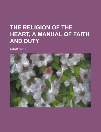 The Religion of the Heart, a Manual of Faith and Duty (9781152797833) by Hunt, Leigh