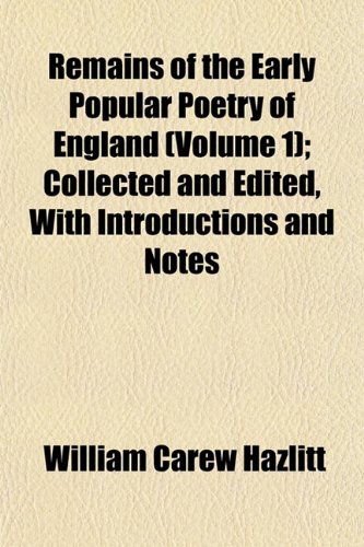 Remains of the Early Popular Poetry of England (Volume 1); Collected and Edited, With Introductions and Notes (9781152798724) by Hazlitt, William Carew
