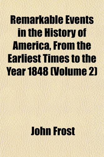 Remarkable Events in the History of America, From the Earliest Times to the Year 1848 (Volume 2) (9781152799097) by Frost, John