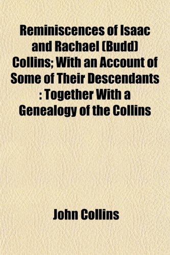 Reminiscences of Isaac and Rachael (Budd) Collins; With an Account of Some of Their Descendants: Together With a Genealogy of the Collins (9781152799653) by Collins, John