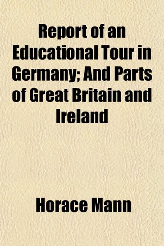 Report of an Educational Tour in Germany; And Parts of Great Britain and Ireland (9781152800571) by Mann, Horace