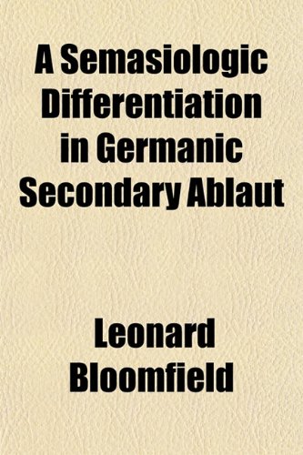 A Semasiologic Differentiation in Germanic Secondary Ablaut (9781152803626) by Bloomfield, Leonard