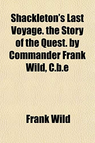 9781152803923: Shackleton's Last Voyage. the Story of the Quest. by Commander Frank Wild, C.B.E