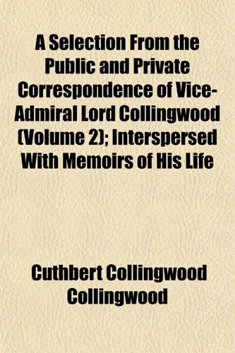 Beispielbild fr A Selection From the Public and Private Correspondence of Vice-Admiral Lord Collingwood (Volume 2); Interspersed With Memoirs of His Life zum Verkauf von WorldofBooks