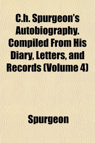 C.h. Spurgeon's Autobiography. Compiled From His Diary, Letters, and Records (Volume 4) (9781152807020) by Spurgeon