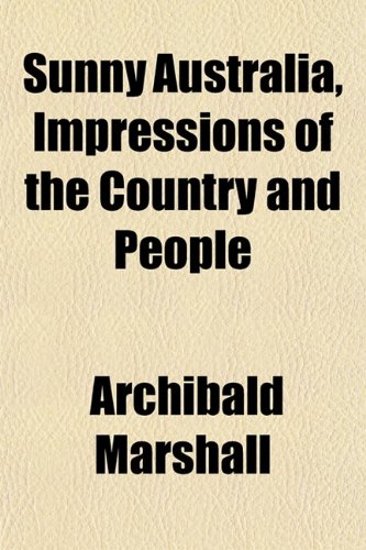 Sunny Australia, Impressions of the Country and People (9781152807327) by Marshall, Archibald