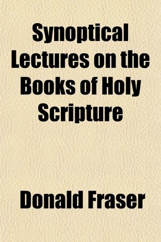 Synoptical Lectures on the Books of Holy Scripture (9781152808324) by Fraser, Donald