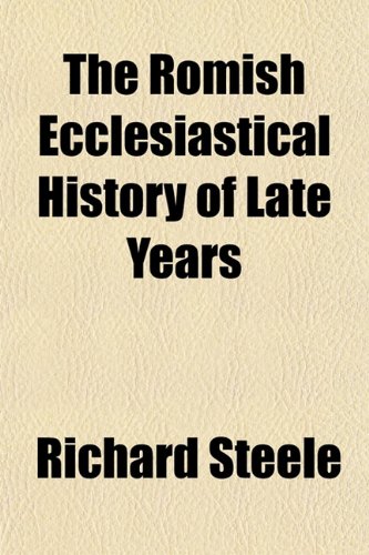 The Romish Ecclesiastical History of Late Years (9781152811881) by Steele, Richard