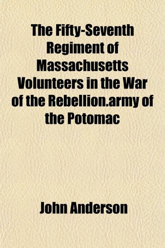 The Fifty-Seventh Regiment of Massachusetts Volunteers in the War of the Rebellion.army of the Potomac (9781152813663) by Anderson, John