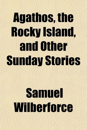 Agathos, the Rocky Island, and Other Sunday Stories (9781152813830) by Wilberforce, Samuel