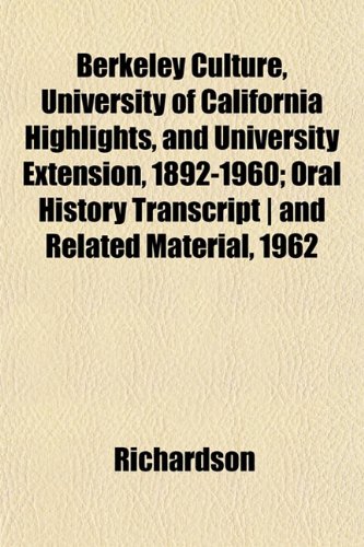 Berkeley Culture, University of California Highlights, and University Extension, 1892-1960; Oral History Transcript | and Related Material, 1962 (9781152815124) by Richardson