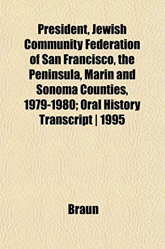 President, Jewish Community Federation of San Francisco, the Peninsula, Marin and Sonoma Counties, 1979-1980; Oral History Transcript | 1995 (9781152815971) by Braun