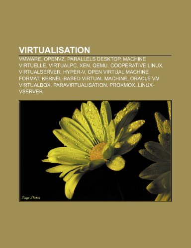 9781152816954: Virtualisation: VMware, OpenVZ, Parallels Desktop, Machine virtuelle, VirtualPC, Xen, QEMU, Cooperative Linux, VirtualServer, Hyper-V, Open Virtual ... VM VirtualBox, Paravirtualisation, Proxmox