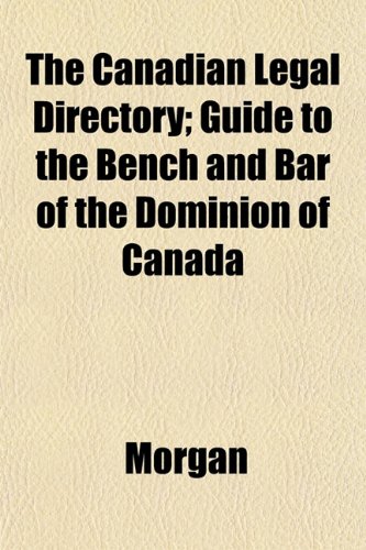 The Canadian Legal Directory; Guide to the Bench and Bar of the Dominion of Canada (9781152819108) by Morgan