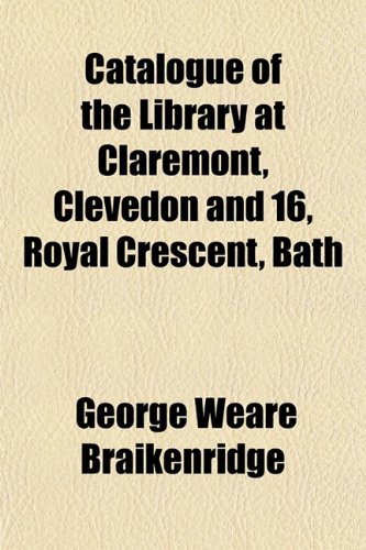 9781152819481: Catalogue of the Library at Claremont, Clevedon and 16, Royal Crescent, Bath